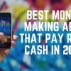 Best money making apps that pay real cash in 2020