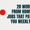 20 Work from home jobs that pay you weekly.